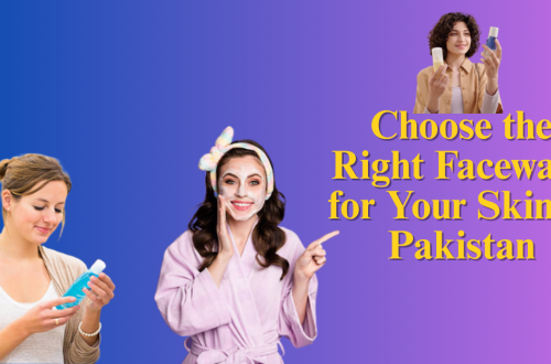 Choose the Right Facewash for Your Skin in Pakistan